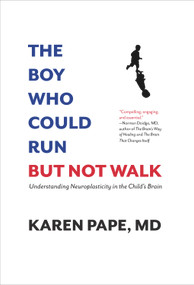 The Boy Who Could Run But Not Walk (Understanding Neuroplasticity in the Child's Brain) by Karen Pape, 9781988025056
