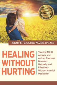 Healing without Hurting (Treating ADHD, Apraxia and Autism Spectrum Disorders Naturally and Effectively without Harmful Medications) by LPC Kozek, 9780989452984