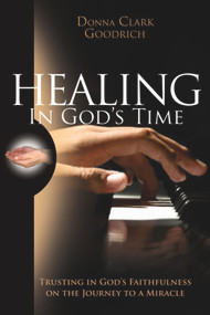 Healing in God's Time (Trusting in God's Faithfulness on the Journey to a Miracle) by Donna Clark Goodrich, 9780981706115