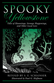 Spooky Yellowstone (Tales Of Hauntings, Strange Happenings, And Other Local Lore) by S. E. Schlosser, Paul G. Hoffman, 9780762781461