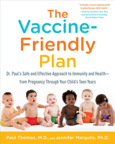 The Vaccine-Friendly Plan (Dr. Paul's Safe and Effective Approach to Immunity and Health-from Pregnancy Through Your Child's Teen Years) by Paul Thomas, M.D., Jennifer Margulis, Ph.D., 9781101884232