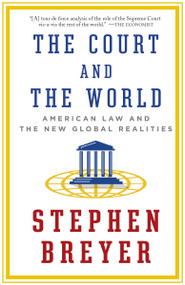 The Court and the World (American Law and the New Global Realities) - 9781101912072 by Stephen Breyer, 9781101912072