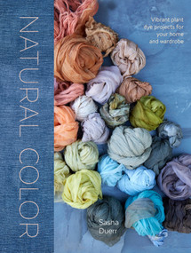 Natural Color (Vibrant Plant Dye Projects for Your Home and Wardrobe) by Sasha Duerr, 9781607749363