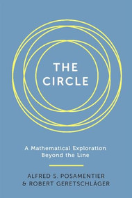 Circle (A Mathematical Exploration beyond the Line) by Alfred S. Posamentier, Robert Geretschlager, 9781633881679
