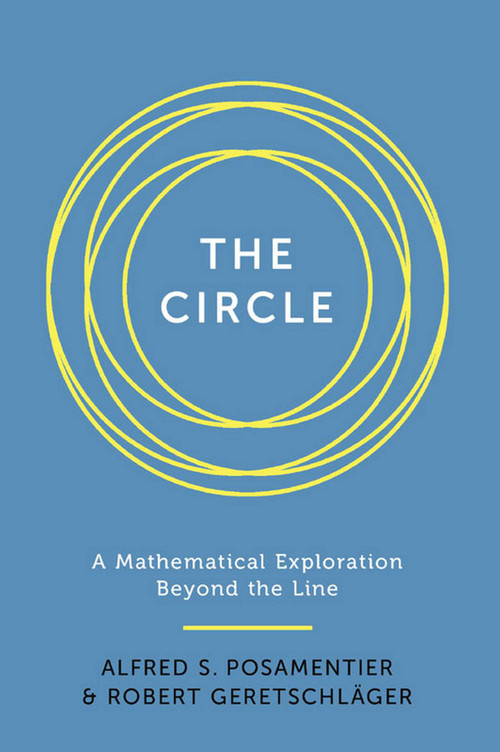 Circle (A Mathematical Exploration beyond the Line) by Alfred S. Posamentier, Robert Geretschlager, 9781633881679