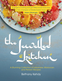 The Jewelled Kitchen (A Stunning Collection of Lebanese, Moroccan, and Persian Recipes) by Bethany Kehdy, 9781848992894
