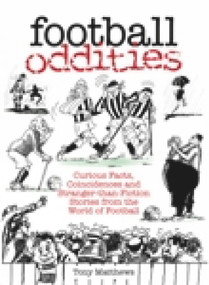 Football Oddities (Curious Facts, Coincidences and Stranger-Than-Fiction Stories from the World of Football) by Tony Matthews, 9780752434018
