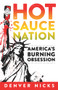 Hot Sauce Nation (America's Burning Obsession) by Denver Nicks, 9781613731840