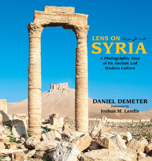 Lens on Syria (A Photographic Tour of Its Ancient and Modern Culture) by Daniel Demeter, Joshua Landis, 9781682570074