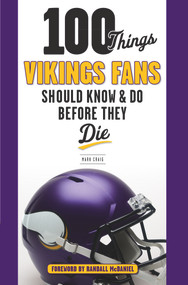 100 Things Vikings Fans Should Know and Do Before They Die by Mark Craig, Randall McDaniel, 9781629371955