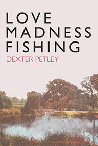 Love,Madness,Fishing by Dexter Petley, 9781908213440