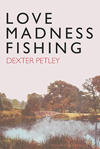 Love,Madness,Fishing by Dexter Petley, 9781908213440