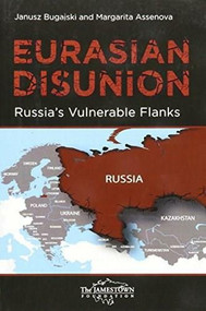 Eurasian Disunion (Russia's Vulnerable Flanks) by Janusz Bugajski, Margarita Assenova, 9780985504557
