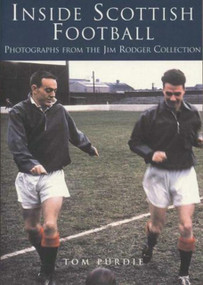 Inside Scottish Football (Photographs from the Jim Roger Collection) by Tom Purdie, 9780752422336