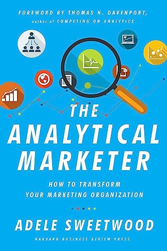 The Analytical Marketer (How to Transform Your Marketing Organization) by Adele Sweetwood, Thomas H. Davenport, 9781625278456