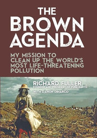 The Brown Agenda (My Mission to Clean Up the World's Most Life-Threatening Pollution) by Richard Fuller, Damon DiMarco, Bryan Walsh, 9781595800831