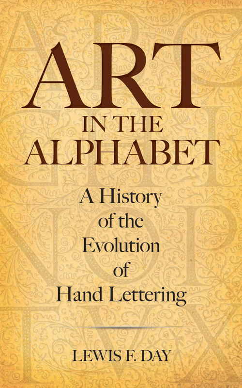 Art in the Alphabet (A History of the Evolution of Hand Lettering) by Lewis F. Day, 9780486454610
