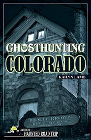 Ghosthunting Colorado by Kailyn Lamb, 9781578605590