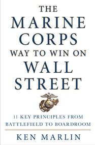 The Marine Corps Way to Win on Wall Street (11 Key Principles from Battlefield to Boardroom) by Ken Marlin, 9781250066664