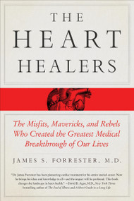The Heart Healers (The Misfits, Mavericks, and Rebels Who Created the Greatest Medical Breakthrough of Our Lives) - 9781250105400 by James Forrester, M.D., 9781250105400