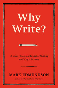 Why Write? (A Master Class on the Art of Writing and Why it Matters) by Mark Edmundson, 9781632863058