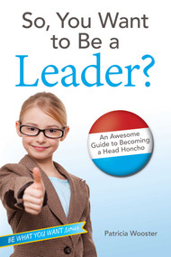 So, You Want to Be a Leader? (An Awesome Guide to Becoming a Head Honcho) - 9781582705477 by Patricia Wooster, 9781582705477