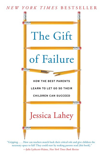 The Gift of Failure (How the Best Parents Learn to Let Go So Their Children Can Succeed) by Jessica Lahey, 9780062299253