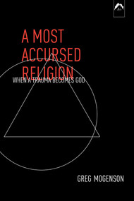 A Most Accursed Religion (When a Trauma Becomes God) by Greg Mogenson, 9780882145525