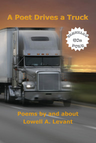 A Poet Drives a Truck (Poems by and about Lowell a. Levant) by Lowell A. Levant, 9780615864457