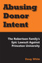 Abusing Donor Intent (The Robertson Family's Epic Lawsuit Against Princeton University) by Doug White, 9781557789099