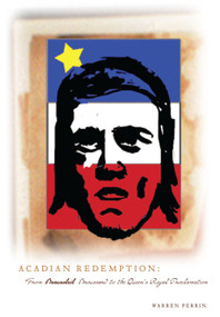 Acadian Redemption (From Beausoleil Brossard to the Queen's Royal Proclamation) by Warren Perrin, 9780976892700