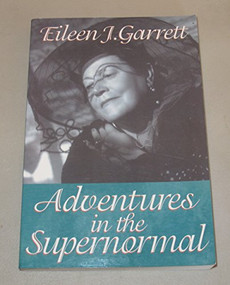 Adventures in the Supernormal by Eileen J. Garrett, 9781931747011