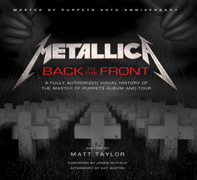 Metallica: Back to the Front (A Fully Authorized Visual History of the Master of Puppets Album and Tour) by Matt Taylor, James Hetfield, Ray Burton, 9781608877461
