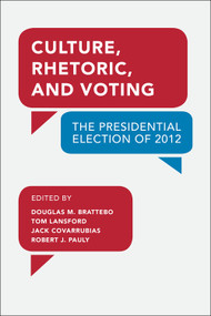 Culture, Rhetoric, and Voting (The Presidential Election of 2012) by Douglas M. Brattebo, Tom	 Lansford, Jack Covarrubias, 9781629220383