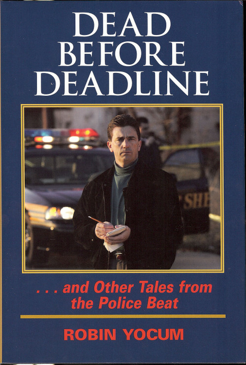 Dead Before Deadline (...And Other Tales from the Police Beat) by Robin Yocum, 9781931968157