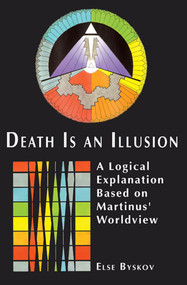 Death Is An Illusion (A Logical Explanation Based on Martinus' Worldview) by Else Byskov, 9781557788139