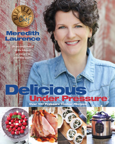Delicious Under Pressure (Over 100 Pressure Cooker and Instant Pot ™ Recipes) by Meredith Laurence, 9780982754009