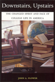 Downstairs, Upstairs (The Changed Spirit and Face of College Life in America) by John A. Flower, 9781884836961