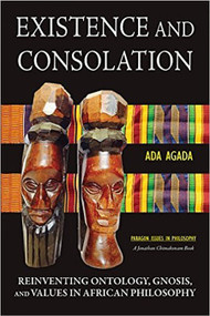 Existence and Consolation (Reinventing Ontology, Gnosis, and Values in African Philosophy) by Ada Agada, Jonathan O. Chimakonam, 9781557789143
