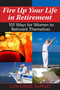Fire Up Your Life in Retirement (101 Ways for Women to Reinvent Themselves) by Catherine DePino, 9781557789112