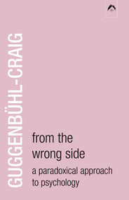 From the Wrong Side (A Paradoxical Approach to Psychology) by Adolf Guggenbühl-Craig, 9780882143576