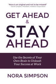 Get Ahead and Stay Ahead (Use the Secrets of Your Own Brain to Unleash Your Success at Work) by Nora Simpson, 9781491762301