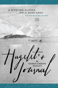 Hazelet's Journal (A Riveting Alaska Gold Rush Saga) by John Clark, George Cheever Hazelet, 9781938462009