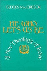 He Who Lets Us Be (A New Theology of Love) by Geddes MacGregor, 9780913729618