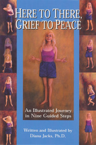 Here to There, Grief to Peace (An Illustrated Journey in Nine Guided Steps) by Diana Jacks, 9780967553269