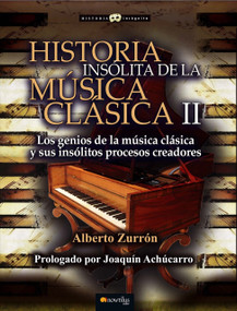 Historia insólita de la música clásica II (Los seniós de la mùsica clasica y sus insólitos processos creadures) by Alberto Zurrón, 9788499677941