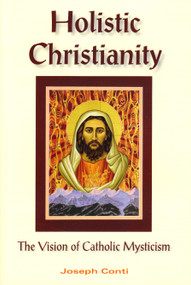 Holistic Christianity (The Vision of Catholic Mysticism) by Joseph Conti, 9781557788306