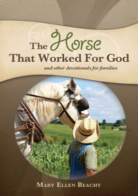 Horse That Worked for God (and Other Devotionals for Families) by Mary Ellen Beachy, 9781932676167