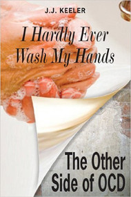 I Hardly Ever Wash My Hands (The Other Side of OCD) by J.J. Keeler, 9781557788924