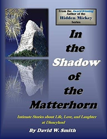In the Shadow of the Matterhorn (Intimate Stories about Life, Love, and Laughter at Disneyland) by David Walter Smith, 9780983261643